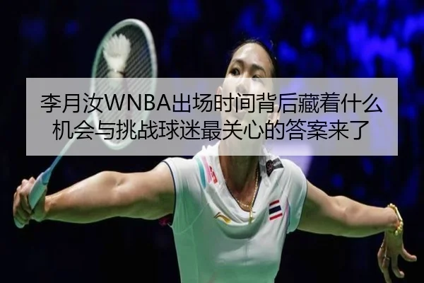 李月汝WNBA出场时间背后藏着什么机会与挑战球迷最关心的答案来了